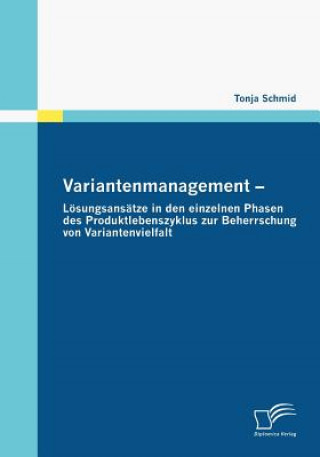 Carte Variantenmanagement - Loesungsansatze in den einzelnen Phasen des Produktlebenszyklus zur Beherrschung von Variantenvielfalt Tonja Schmid