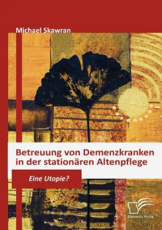Kniha Betreuung von Demenzkranken in der stationaren Altenpflege Michael Skawran