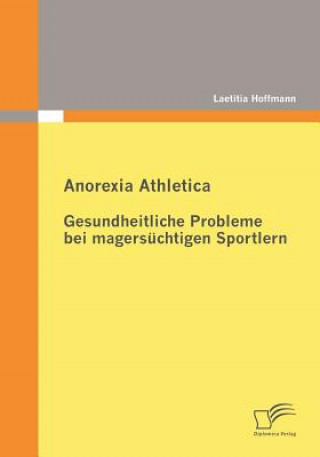 Knjiga Anorexia Athletica - Gesundheitliche Probleme bei magersuchtigen Sportlern Laetitia Hoffmann