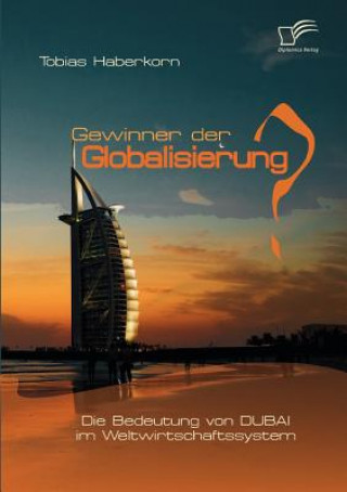 Könyv Gewinner der Globalisierung? Die Bedeutung von Dubai im Weltwirtschaftssystem Tobias Haberkorn