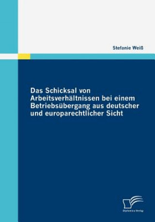 Livre Schicksal von Arbeitsverhaltnissen bei einem Betriebsubergang aus deutscher und europarechtlicher Sicht Stefanie Weiss