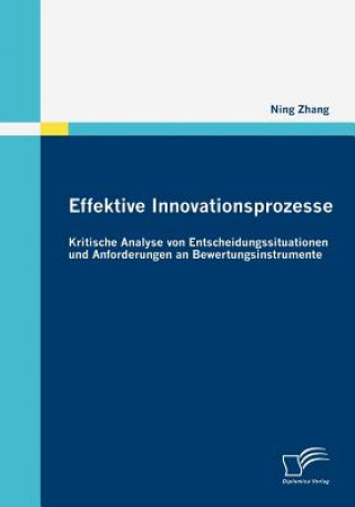 Könyv Effektive Innovationsprozesse - Kritische Analyse von Entscheidungssituationen und Anforderungen an Bewertungsinstrumente Ning Zhang