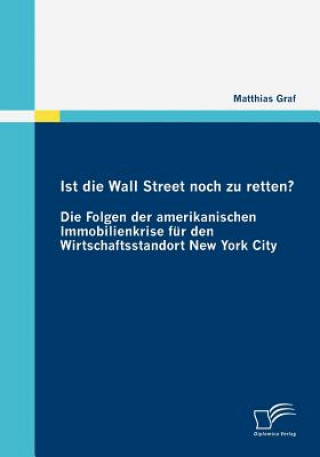 Libro Ist die Wall Street noch zu retten? Die Folgen der amerikanischen Immobilienkrise fur den Wirtschaftsstandort New York City Matthias Graf