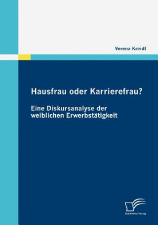 Könyv Hausfrau oder Karrierefrau? Eine Diskursanalyse der weiblichen Erwerbstatigkeit Verena Kreidl