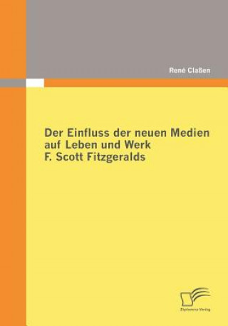 Könyv Einfluss der neuen Medien auf Leben und Werk F. Scott Fitzgeralds René Claßen