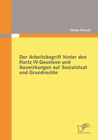 Book Arbeitsbegriff hinter den Hartz IV-Gesetzen und Auswirkungen auf Sozialstaat und Grundrechte Stefan Petzold