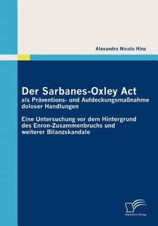 Книга Sarbanes-Oxley Act als Praventions- und Aufdeckungsmassnahme doloser Handlungen Alexandra N. Hinz