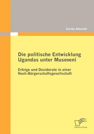 Kniha Die Politische Entwicklung Ugandas Unter Museveni Enriko Albrecht