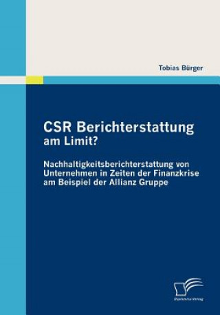 Kniha CSR Berichterstattung am Limit? Nachhaltigkeitsberichterstattung von Unternehmen in Zeiten der Finanzkrise am Beispiel der Allianz Gruppe Tobias Bürger