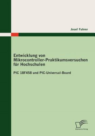 Kniha Entwicklung von Mikrocontroller-Praktikumsversuchen fur Hochschulen Josef Fuhrer