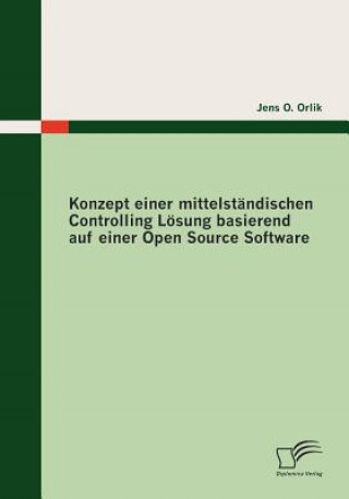 Kniha Konzept einer mittelstandischen Controlling Loesung basierend auf einer Open Source Software Jens O. Orlik