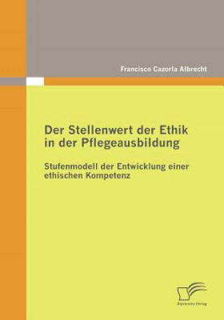 Kniha Stellenwert der Ethik in der Pflegeausbildung Francisco Cazorla Albrecht