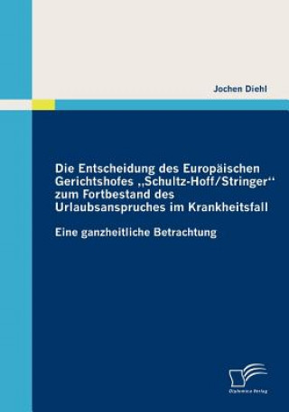 Książka Entscheidung des Europaischen Gerichtshofes "Schultz-Hoff / Stringer zum Fortbestand des Urlaubsanspruches im Krankheitsfall Jochen Diehl