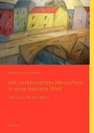 Knjiga Mit verkleinerten Menschen in eine bessere Welt Woldemar Wenzelsky