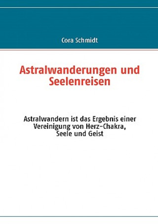 Kniha Astralwanderungen und Seelenreisen Cora Schmidt