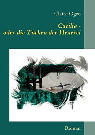 Книга Cacilia - oder die Tucken der Hexerei Claire Ogro