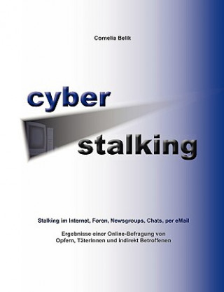 Kniha Cyberstalking - Stalking im Internet, Foren, Newsgroups, Chats, per eMail Cornelia Belik