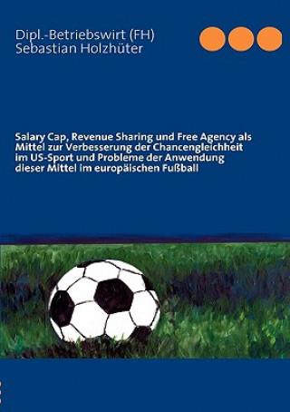 Carte Salary Cap, Revenue Sharing und Free Agency als Mittel zur Verbesserung der Chancengleichheit im US-Sport und Probleme der Anwendung dieser Mittel im Sebastian Holzhüter