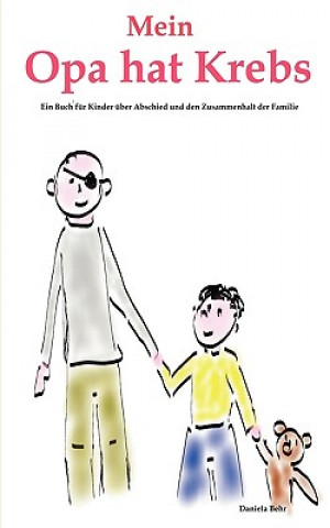 Carte Mein Opa hat Krebs . Ein Buch fur Kinder uber Krankheit, Tod, Trauer, Abschied aber auch den Zusammenhalt der Familie Daniela Behr