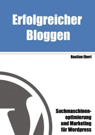 Knjiga Erfolgreicher Bloggen Bastian Ebert