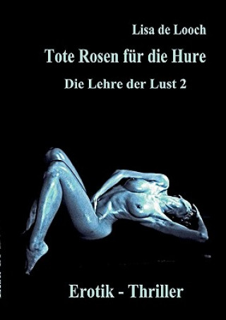 Könyv Tote Rosen fur die Hure - Die Lehre der Lust Teil 2 Erotik Thriller Lisa de Looch