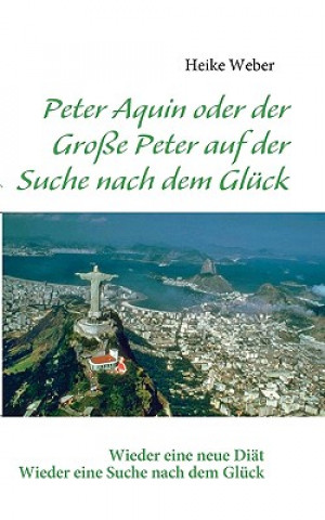 Knjiga Peter Aquin oder der Grosse Peter auf der Suche nach dem Gluck Heike Weber