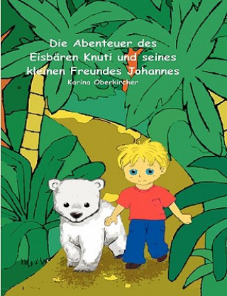 Książka Abenteuer des Eisbaren Knuti und seines kleinen Freundes Johannes Karina Oberkircher