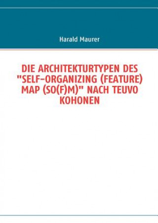 Könyv Architekturtypen Des Self-Organizing (Feature) Map (So(f)M) Nach Teuvo Kohonen Harald Maurer