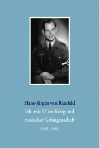 Książka Ich, mit 17 im Krieg und russischer Gefangenschaft Hans-Jürgen von Raesfeld