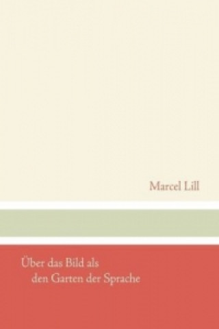 Könyv Über das Bild als den Garten der Sprache Marcel Lill