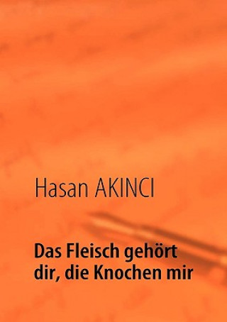Könyv Fleisch gehoert dir, die Knochen mir Hasan Akinci