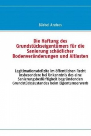 Kniha Die Haftung des Grundstückseigentümers für die Sanierung schädlicher Bodenveränderungen und Altlasten Bärbel Andres