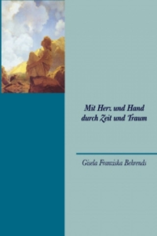 Könyv Mit Herz und Hand durch Zeit und Traum Gisela Franziska Behrends