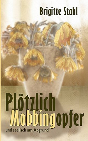 Könyv Ploetzlich Mobbingopfer Brigitte Stahl