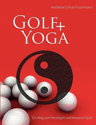 Kniha Golf + Yoga - Ein Weg zum freudigen und besseren Spiel Heidelore Schulz-Puschmann