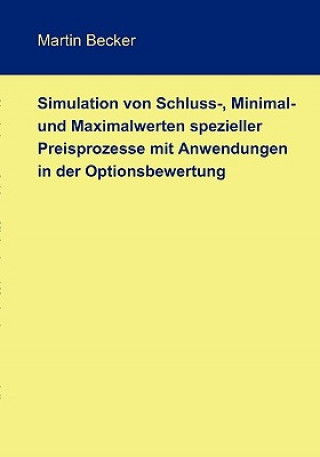 Carte Simulation von Schluss-, Minimal- und Maximalwerten spezieller Preisprozesse mit Anwendungen in der Optionsbewertung Martin Becker