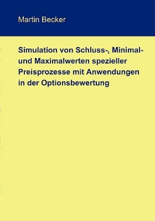 Knjiga Simulation von Schluss-, Minimal- und Maximalwerten spezieller Preisprozesse mit Anwendungen in der Optionsbewertung Martin Becker