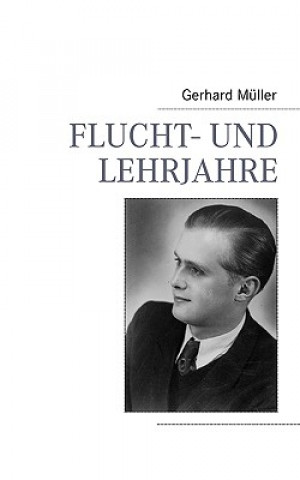 Könyv Flucht- und Lehrjahre Gerhard Müller