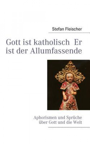 Kniha Gott ist katholisch Er ist der Allumfassende Stefan Fleischer