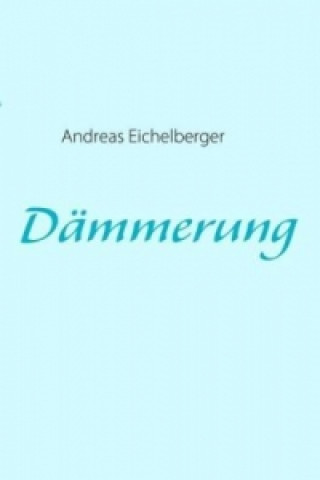 Könyv Dämmerung Andreas Eichelberger