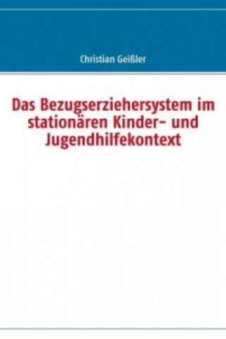 Könyv Das Bezugserziehersystem im stationären Kinder- und Jugendhilfekontext Christian Geißler