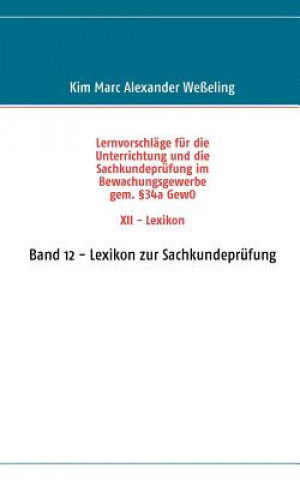 Carte Lernvorschlage fur die Sachkundeprufung im Bewachungsgewerbe gem. 34a GewO XII - Lexikon Kim Marc Alexander Weßeling