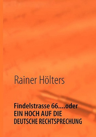 Kniha Findelstrasse 66....oder EIN HOCH AUF DIE DEUTSCHE RECHTSPRECHUNG Rainer Hölters
