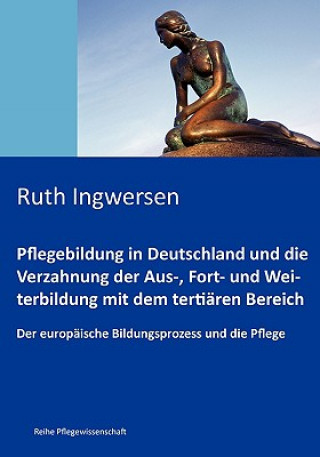 Könyv Pflegebildung in Deutschland und die Verzahnung der Aus-, Fort- und Weiterbildung mit dem tertiaren Bereich Ruth Ingwersen