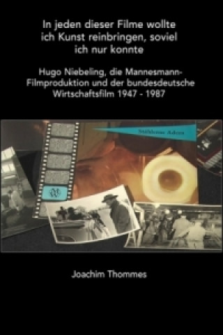 Książka In jeden dieser Filme wollte ich Kunst reinbringen, soviel ich nur konnte. Hugo Niebeling, die Mannesmann Filmproduktion und der bundesdeutsche Wirtsc Joachim Thommes