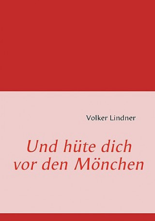 Könyv Und Hute Dich VOR Den Monchen Volker Lindner
