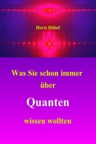 Kniha Was Sie Schon Immer Uber Quanten Wissen Wollten Horst Hübel