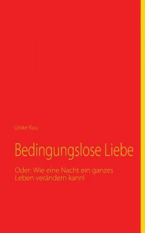 Βιβλίο Bedingungslose Liebe Ulrike Rau