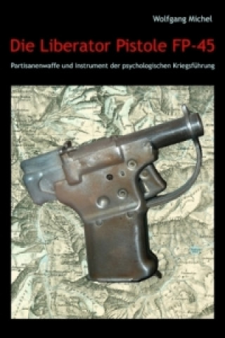 Kniha Die Liberator Pistole FP-45 Wolfgang Michel
