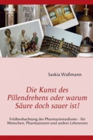 Knjiga Die Kunst des Pillendrehens oder warum Säure doch sauer ist! Saskia Waßmann